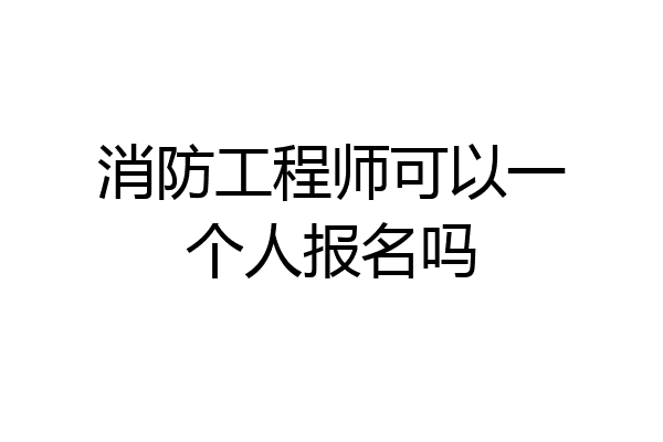 消防工程师可以一个人报名吗