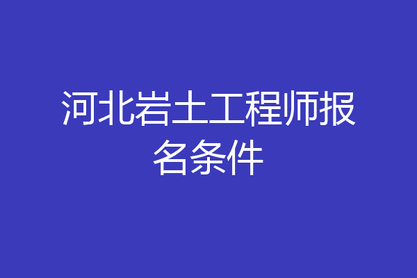 河北岩土工程师报名条件