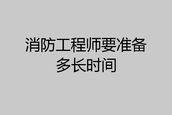 消防工程师要准备多长时间