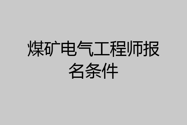 煤矿电气工程师报名条件