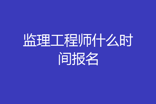 监理工程师什么时间报名