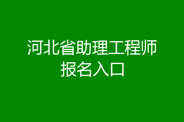 河北省助理工程师报名入口