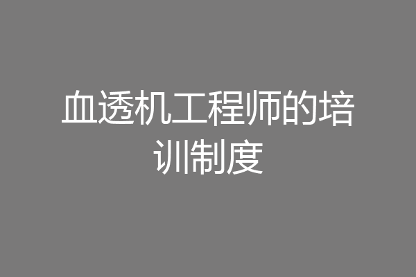 血透机工程师的培训制度