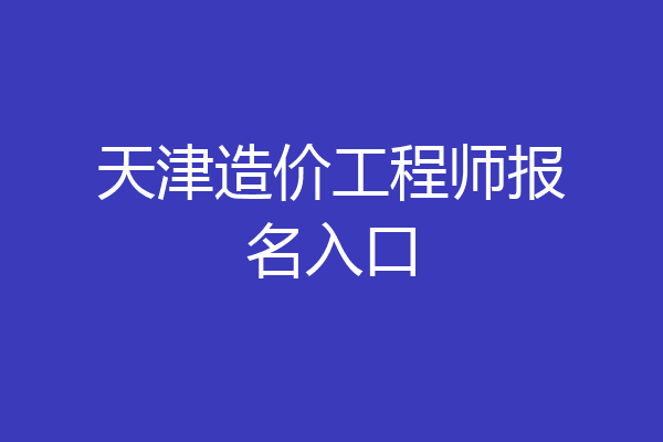 天津造价工程师报名入口