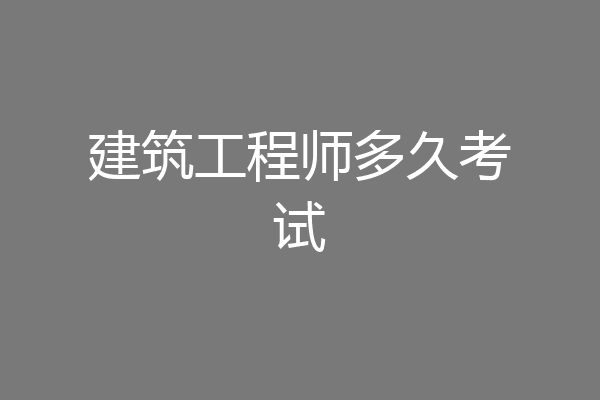 建筑工程师多久考试