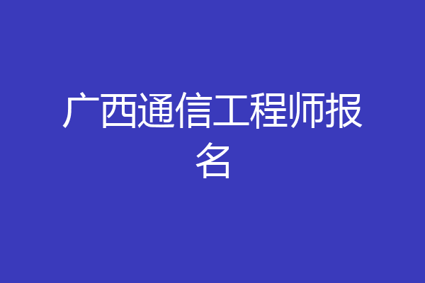 广西通信工程师报名