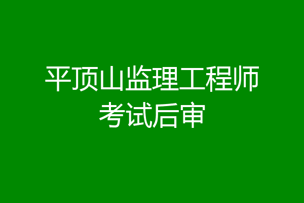 平顶山监理工程师考试后审