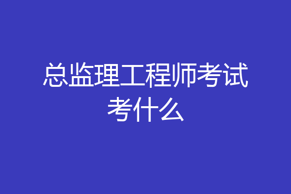 总监理工程师考试考什么