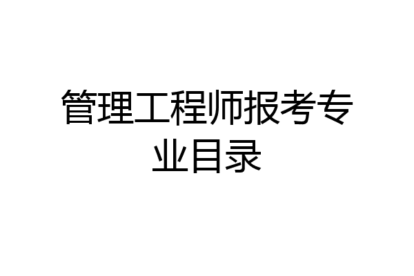 管理工程师报考专业目录