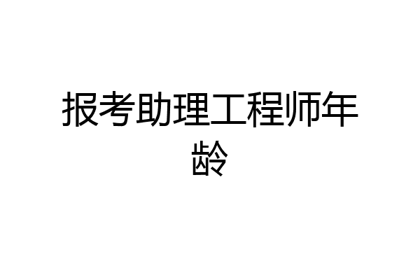 报考助理工程师年龄