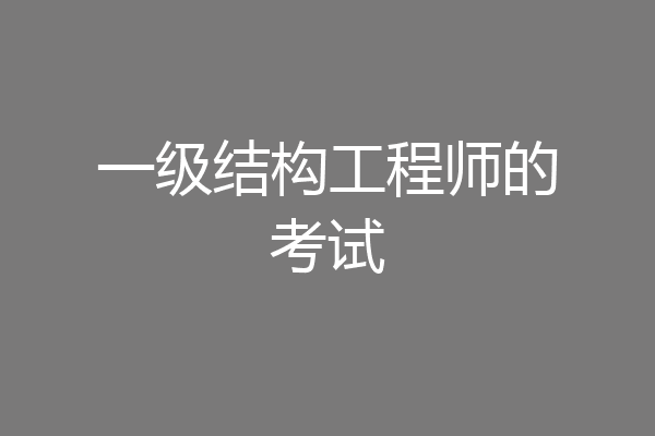 一级结构工程师的考试