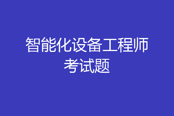 智能化设备工程师考试题