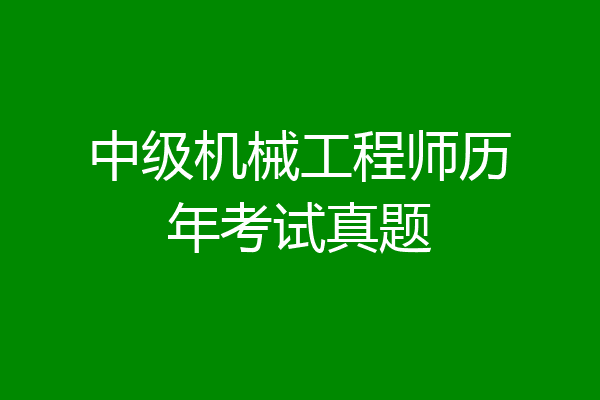 中级机械工程师历年考试真题