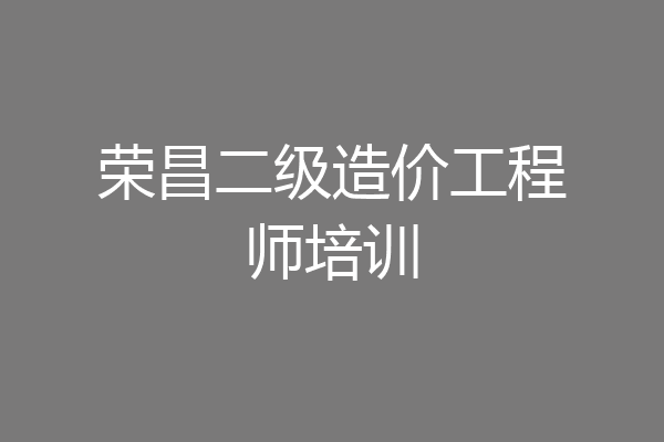 荣昌二级造价工程师培训