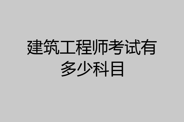 建筑工程师考试有多少科目