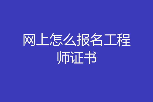 网上怎么报名工程师证书