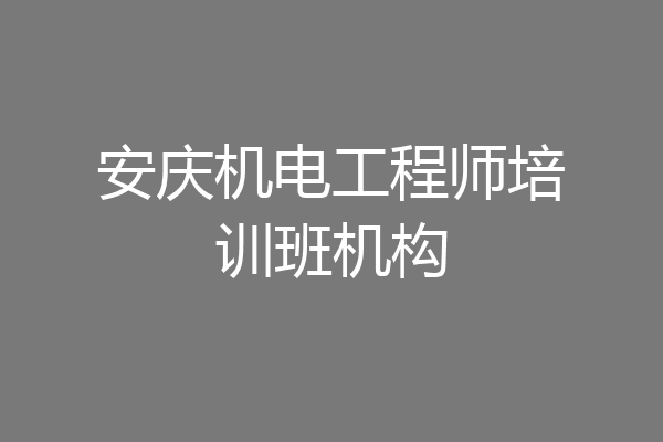 安庆机电工程师培训班机构