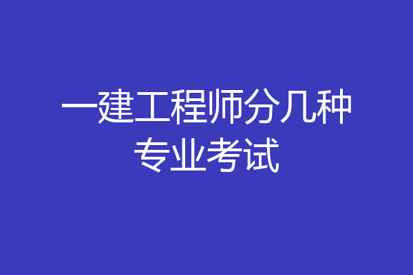 一建工程师分几种专业考试