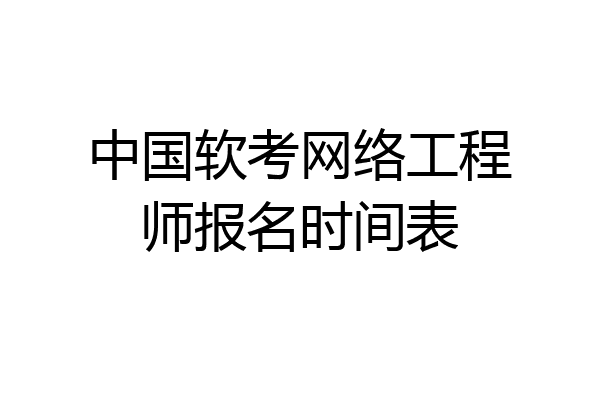 中国软考网络工程师报名时间表