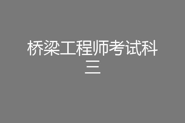 桥梁工程师考试科三