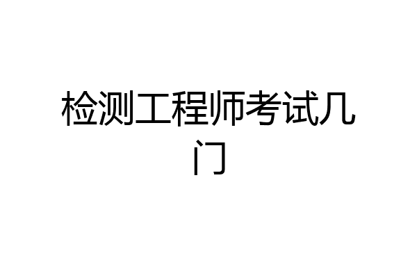 检测工程师考试几门