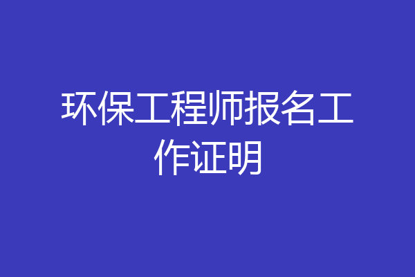 环保工程师报名工作证明