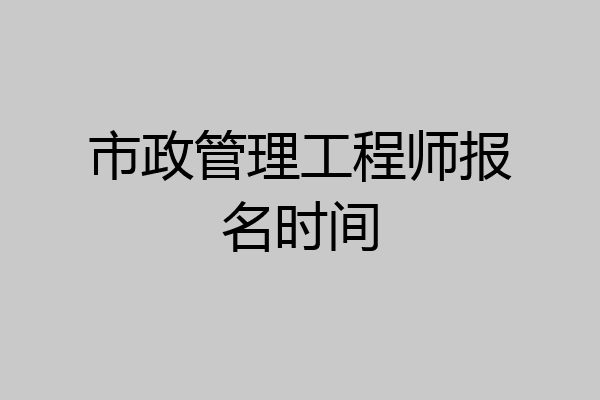 市政管理工程师报名时间