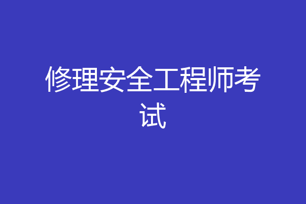 修理安全工程师考试