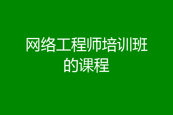 网络工程师培训班的课程