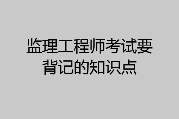 监理工程师考试要背记的知识点