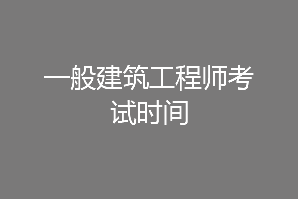 一般建筑工程师考试时间