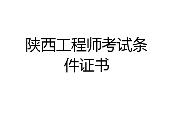 陕西工程师考试条件证书