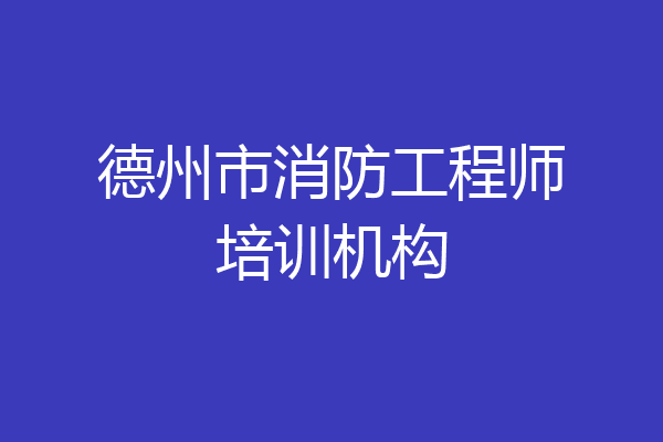 德州市消防工程师培训机构