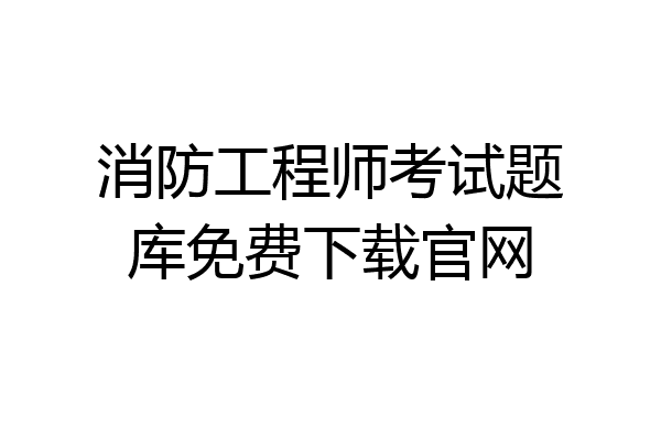消防工程师考试题库免费下载官网