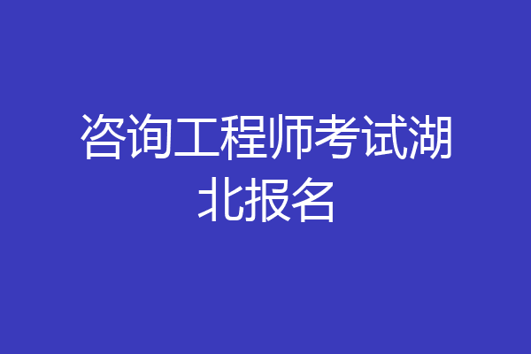 咨询工程师考试湖北报名