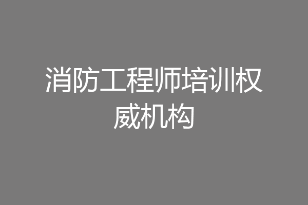 消防工程师培训权威机构