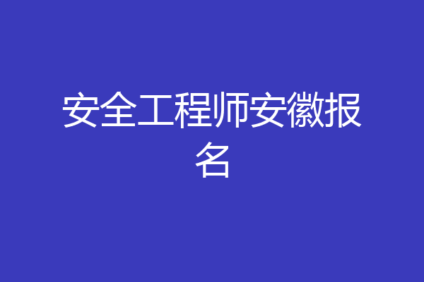 安全工程师安徽报名