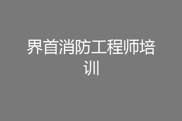 界首消防工程师培训