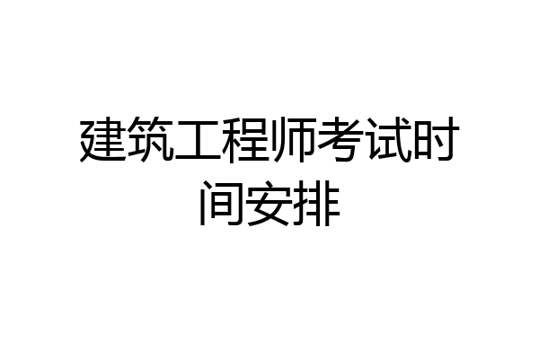 建筑工程师考试时间安排