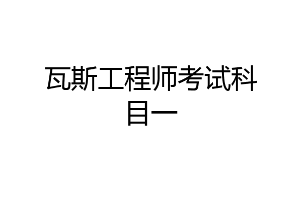 瓦斯工程师考试科目一