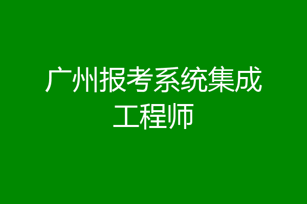 广州报考系统集成工程师