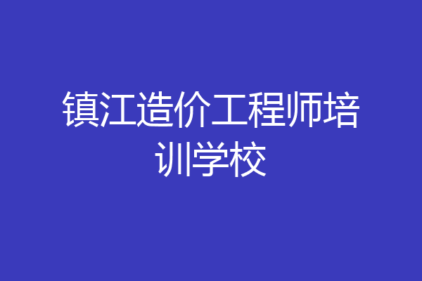 镇江造价工程师培训学校