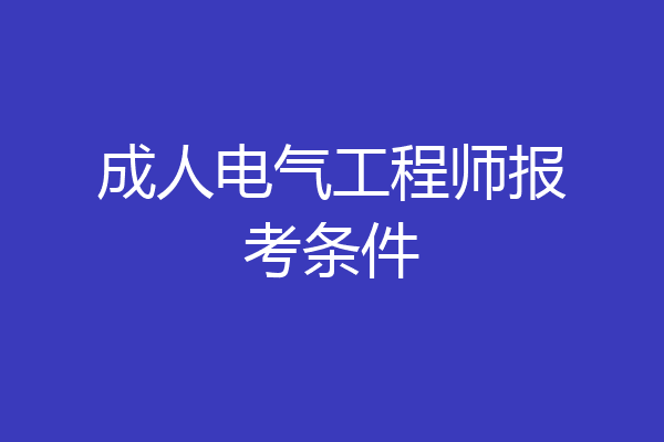 成人电气工程师报考条件