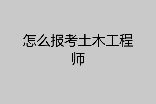 怎么报考土木工程师