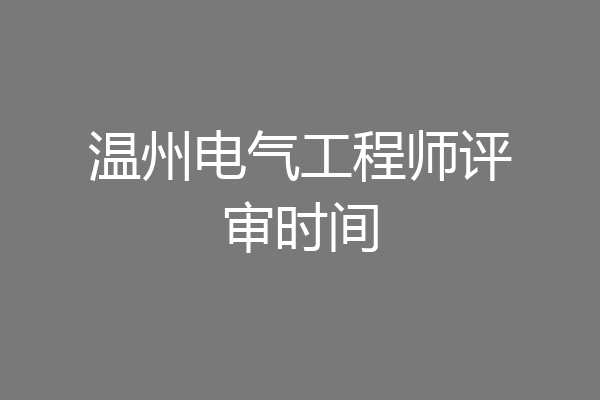 温州电气工程师评审时间
