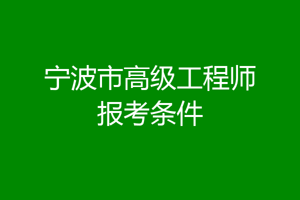 宁波市高级工程师报考条件