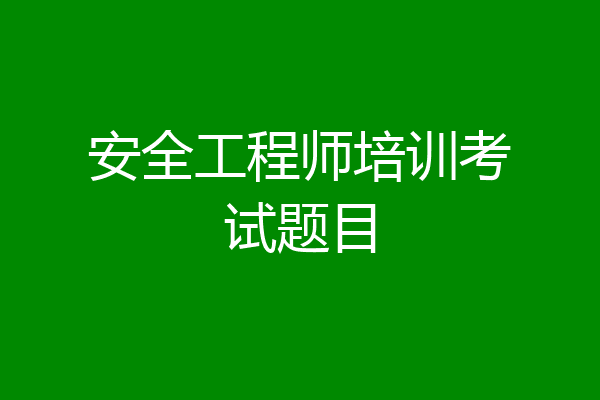 安全工程师培训考试题目