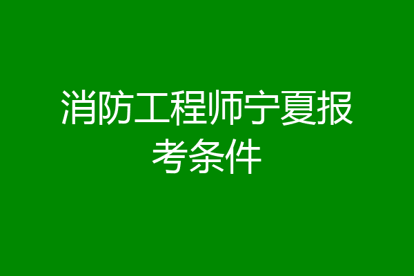 消防工程师宁夏报考条件