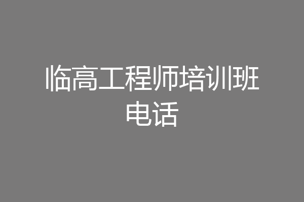 临高工程师培训班电话