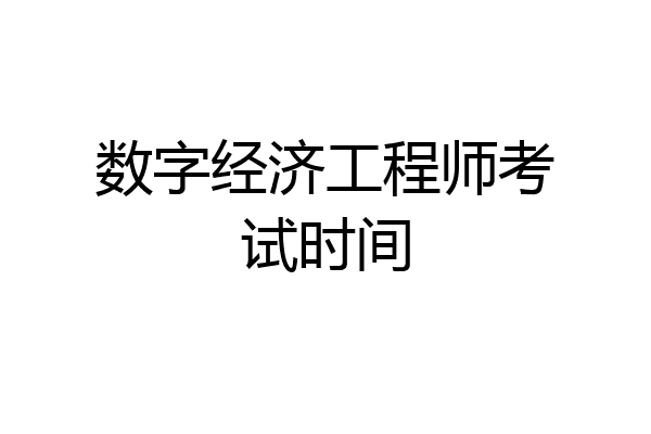 数字经济工程师考试时间